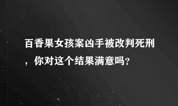 百香果女孩案凶手被改判死刑，你对这个结果满意吗？