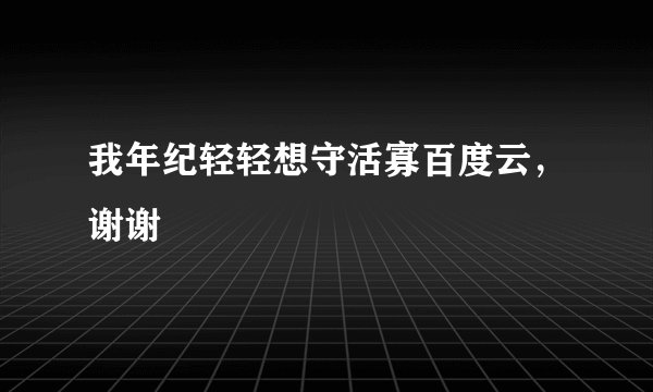 我年纪轻轻想守活寡百度云，谢谢