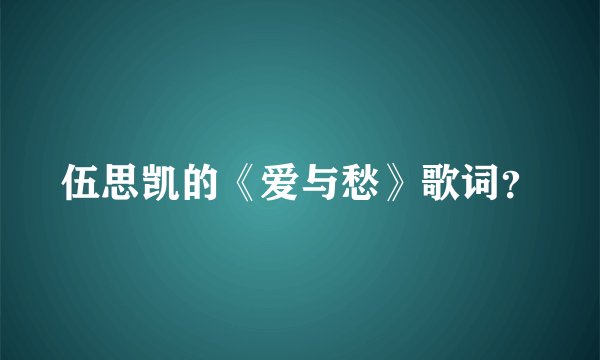 伍思凯的《爱与愁》歌词?