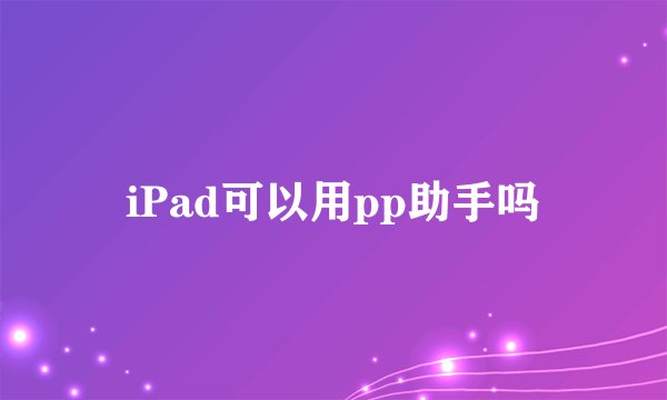 iPad可以用pp助手吗
