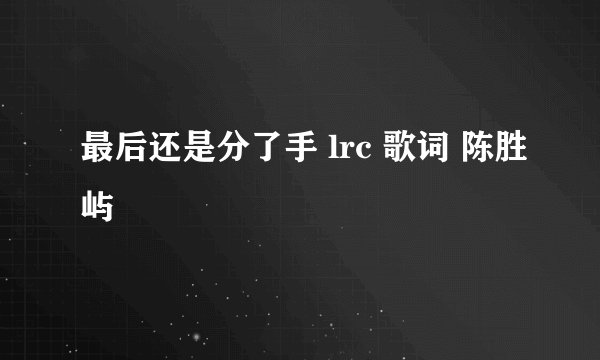 最后还是分了手 lrc 歌词 陈胜屿