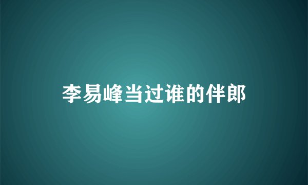 李易峰当过谁的伴郎