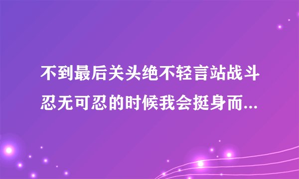 不到最后关头绝不轻言站战斗忍无可忍的时候我会挺身而出统一中华完整国土什么歌