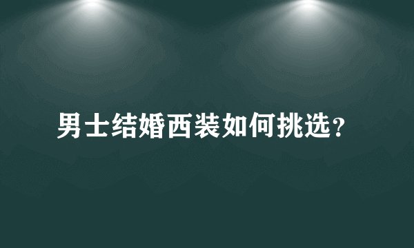 男士结婚西装如何挑选？