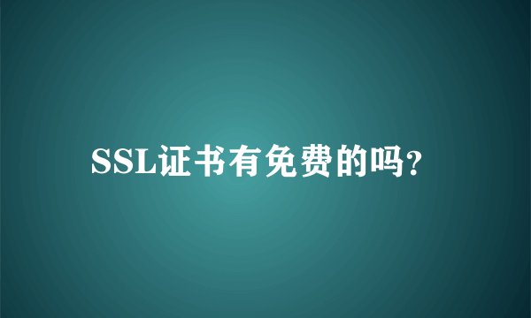 SSL证书有免费的吗？