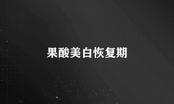 果酸美白恢复期