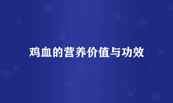 鸡血的营养价值与功效