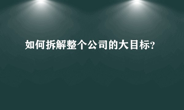 如何拆解整个公司的大目标？