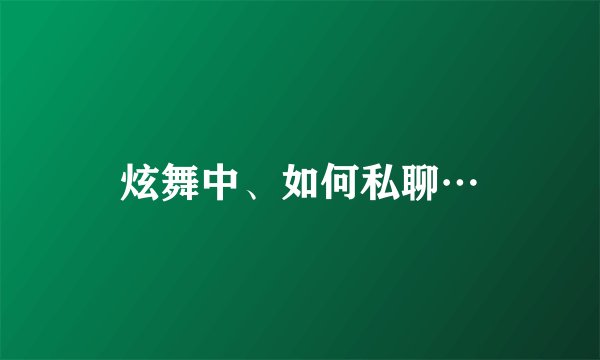 炫舞中、如何私聊…
