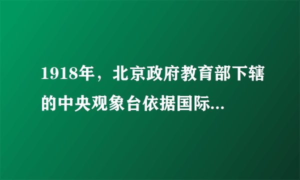 1918年,北京政府教育部下辖的中央观象台依据国际标准时区制度,将全国规划为中原时区、陇蜀时区、新藏时区、长白时区、昆仑时区等五个时区。这一举措产生的最主要影响是( )A.实现了广大群众时间观念的革新