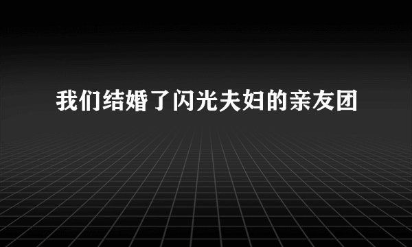 我们结婚了闪光夫妇的亲友团
