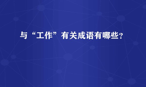 与“工作”有关成语有哪些？