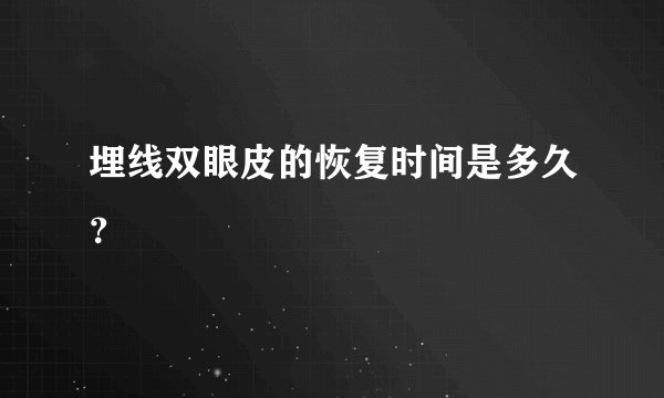 埋线双眼皮的恢复时间是多久？