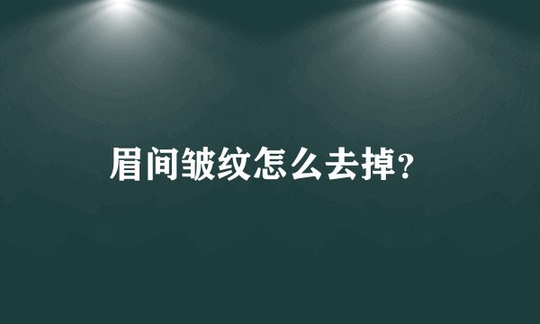 眉间皱纹怎么去掉？