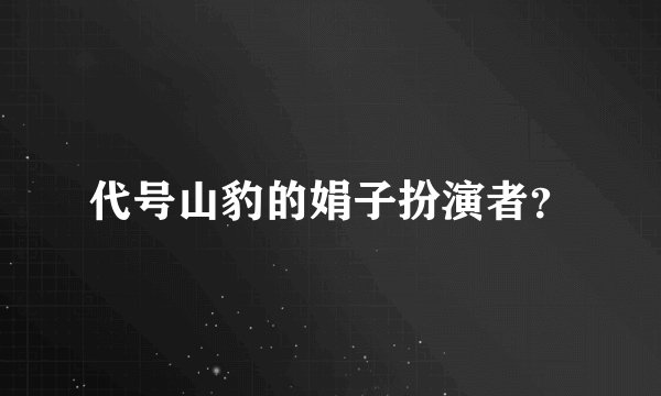 代号山豹的娟子扮演者?