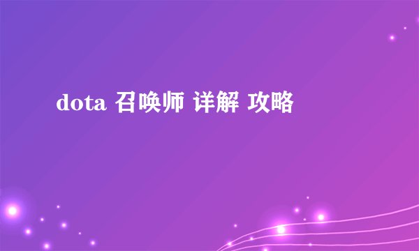 dota 召唤师 详解 攻略