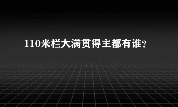 110米栏大满贯得主都有谁？