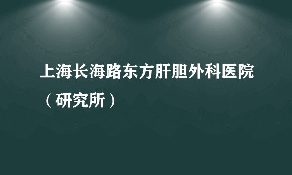 上海长海路东方肝胆外科医院（研究所）