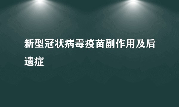 新型冠状病毒疫苗副作用及后遗症