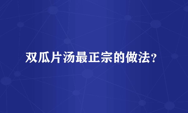 双瓜片汤最正宗的做法？