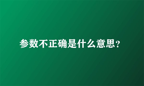 参数不正确是什么意思?