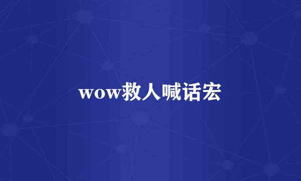 wow救人喊话宏