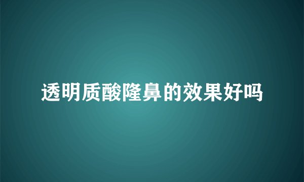 透明质酸隆鼻的效果好吗