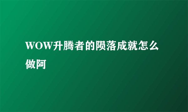 WOW升腾者的陨落成就怎么做阿