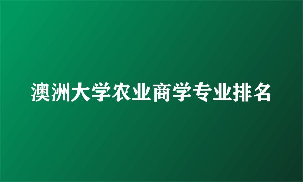 澳洲大学农业商学专业排名
