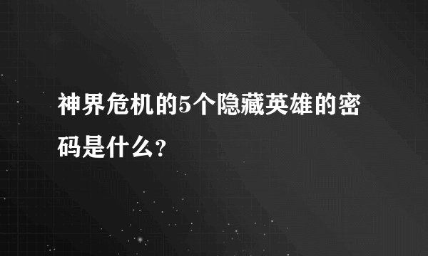 神界危机的5个隐藏英雄的密码是什么？