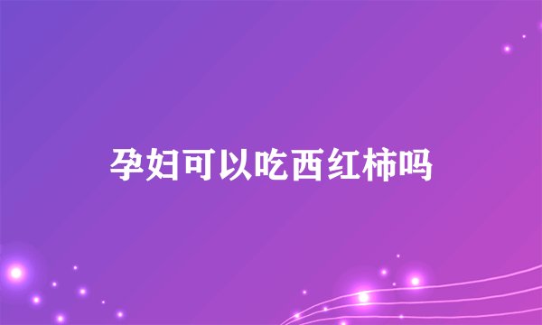 孕妇可以吃西红柿吗