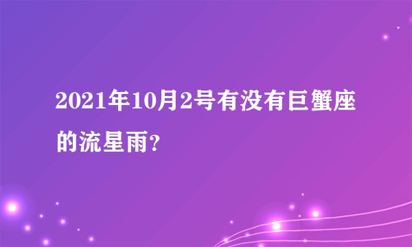 2021年10月2号有没有巨蟹座的流星雨？