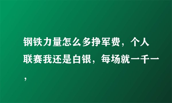 钢铁力量怎么多挣军费,个人联赛我还是白银,每场就一千一,