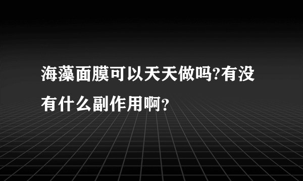 海藻面膜可以天天做吗?有没有什么副作用啊？