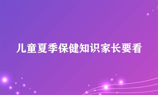 儿童夏季保健知识家长要看