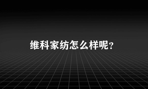 维科家纺怎么样呢?