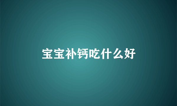 宝宝补钙吃什么好