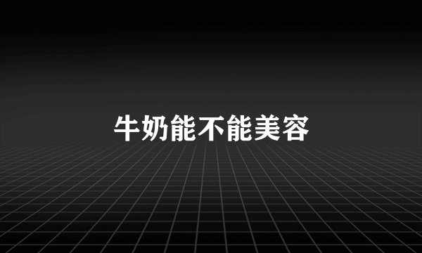牛奶能不能美容