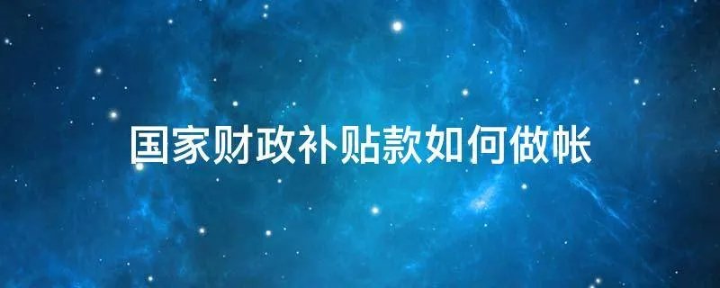 国家财政补贴款如何做帐