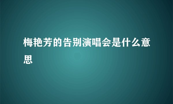 梅艳芳的告别演唱会是什么意思