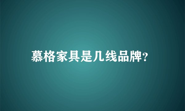 慕格家具是几线品牌？