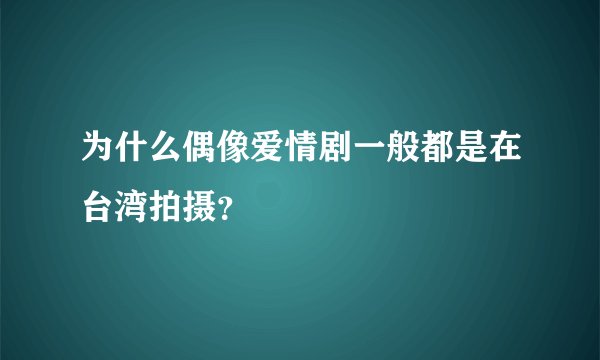 为什么偶像爱情剧一般都是在台湾拍摄？