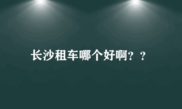 长沙租车哪个好啊??