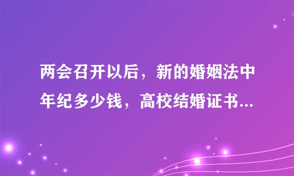 两会召开以后，新的婚姻法中年纪多少钱，高校结婚证书能够大大加分吗