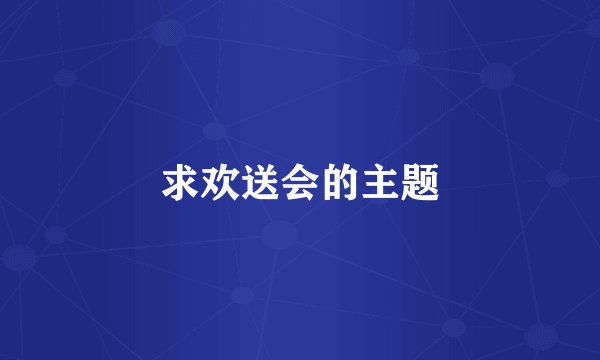 求欢送会的主题