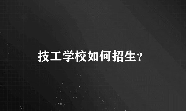 技工学校如何招生？