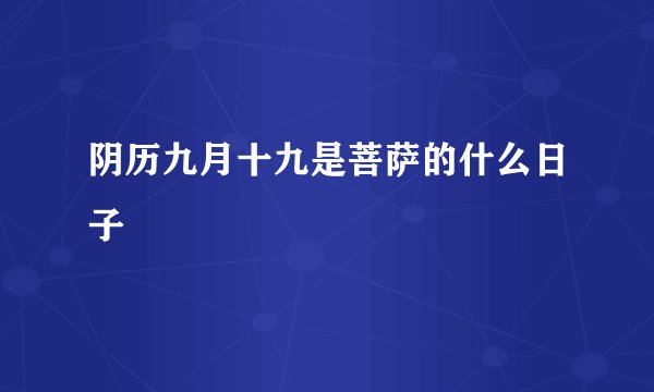 阴历九月十九是菩萨的什么日子