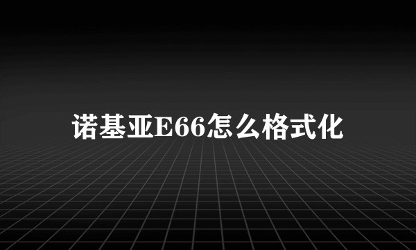 诺基亚E66怎么格式化