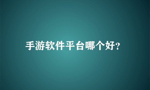 手游软件平台哪个好？