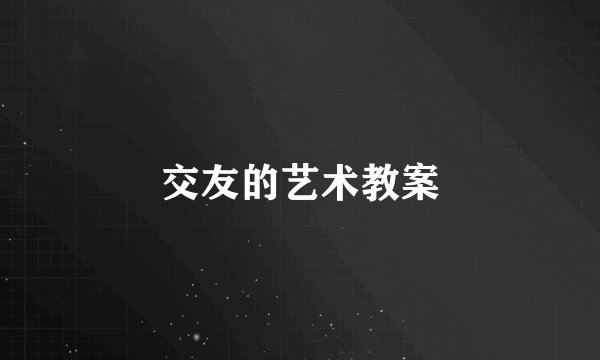 交友的艺术教案